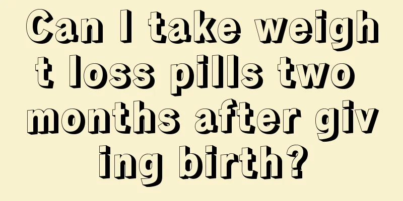 Can I take weight loss pills two months after giving birth?