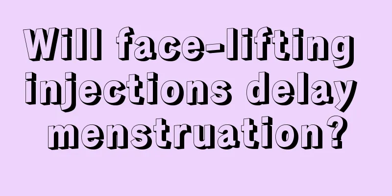 Will face-lifting injections delay menstruation?