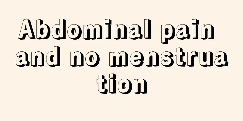 Abdominal pain and no menstruation