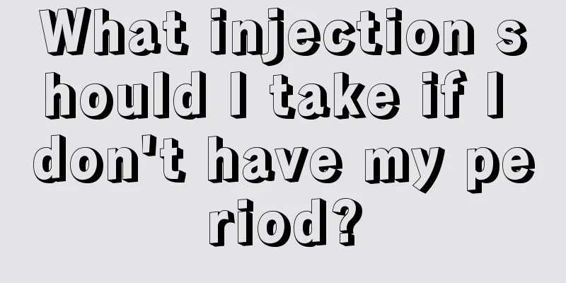 What injection should I take if I don't have my period?