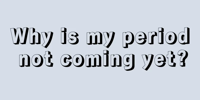 Why is my period not coming yet?