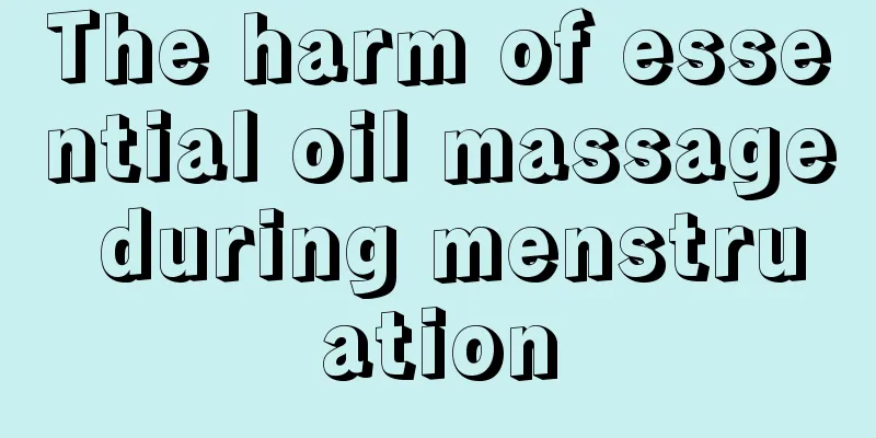 The harm of essential oil massage during menstruation