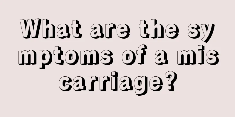 What are the symptoms of a miscarriage?