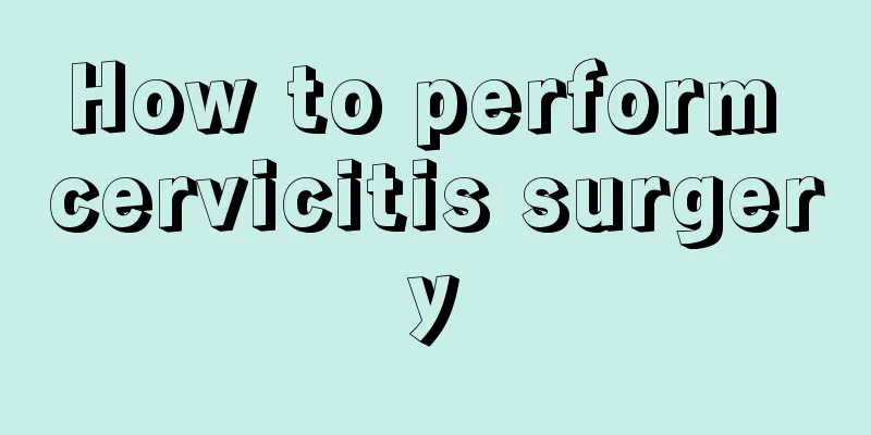 How to perform cervicitis surgery