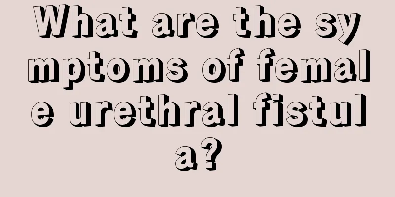 What are the symptoms of female urethral fistula?