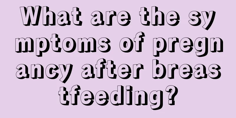 What are the symptoms of pregnancy after breastfeeding?