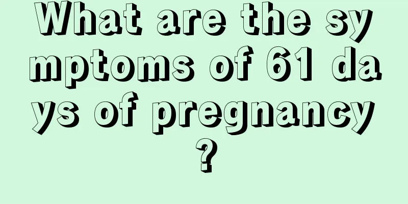 What are the symptoms of 61 days of pregnancy?