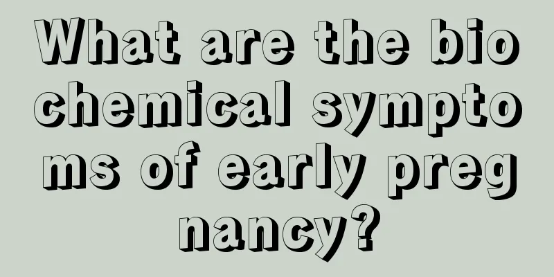 What are the biochemical symptoms of early pregnancy?