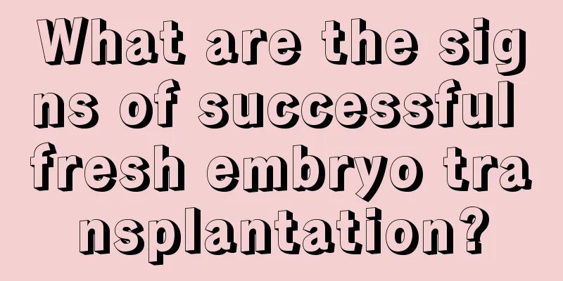 What are the signs of successful fresh embryo transplantation?