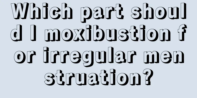 Which part should I moxibustion for irregular menstruation?