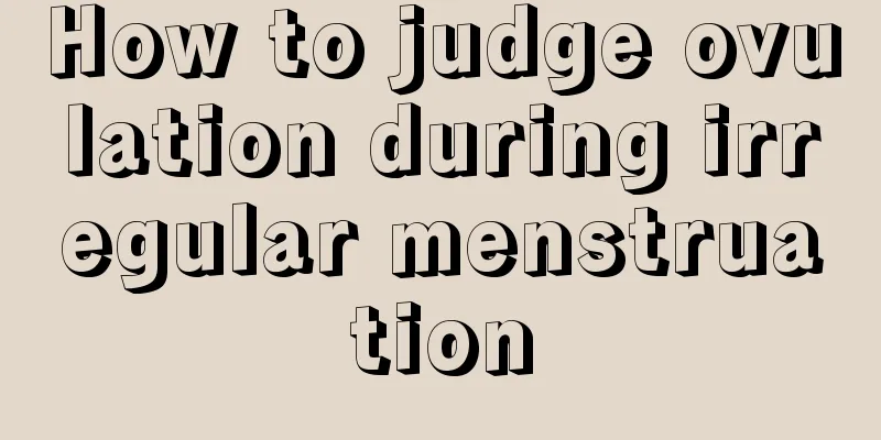 How to judge ovulation during irregular menstruation