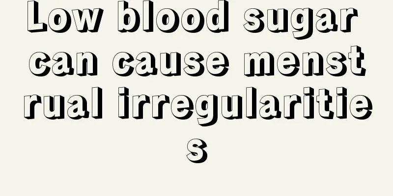 Low blood sugar can cause menstrual irregularities