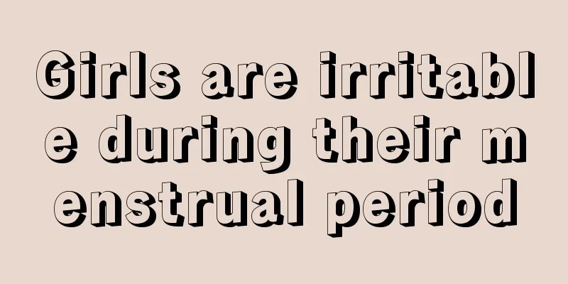 Girls are irritable during their menstrual period