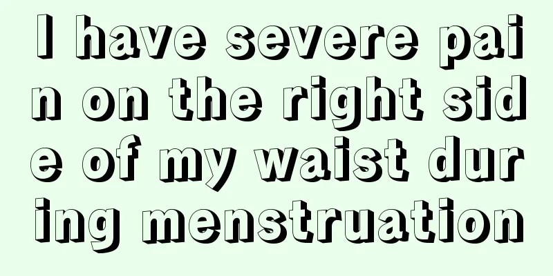 I have severe pain on the right side of my waist during menstruation