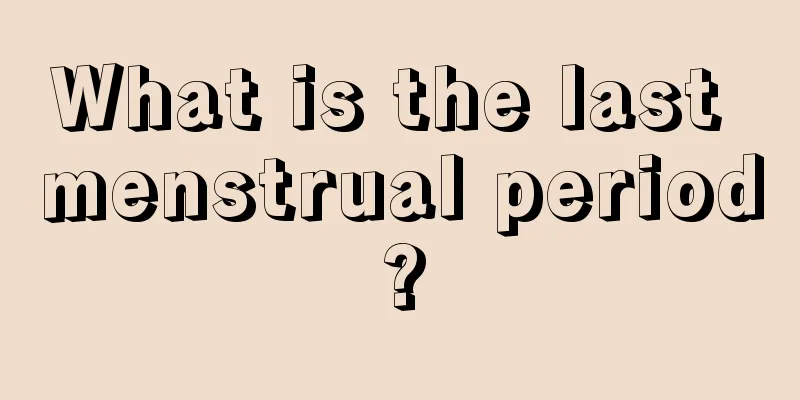 What is the last menstrual period?