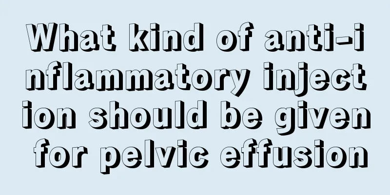 What kind of anti-inflammatory injection should be given for pelvic effusion