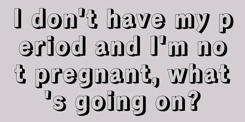 I don't have my period and I'm not pregnant, what's going on?