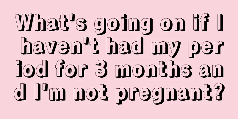 What's going on if I haven't had my period for 3 months and I'm not pregnant?