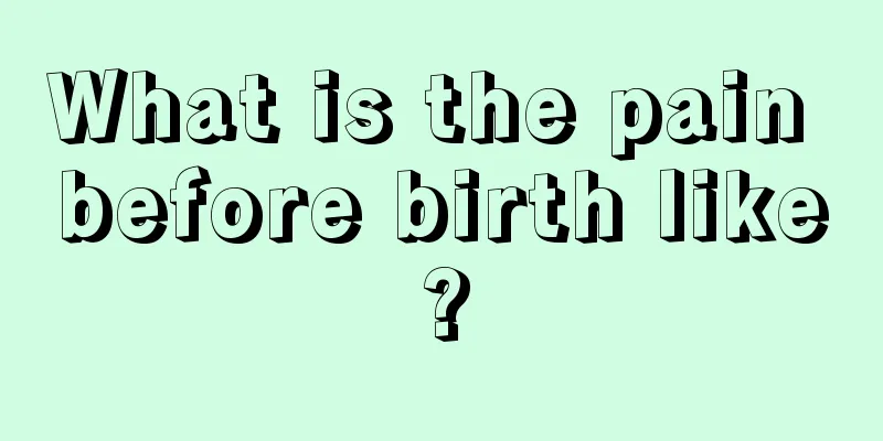 What is the pain before birth like?