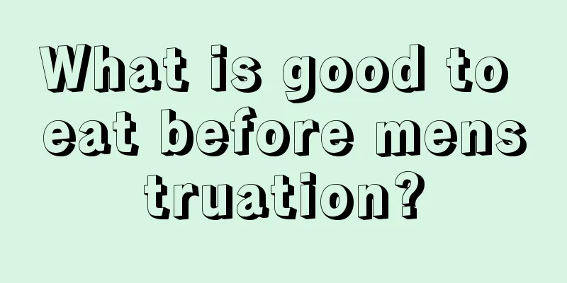 What is good to eat before menstruation?