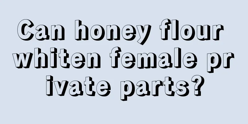 Can honey flour whiten female private parts?