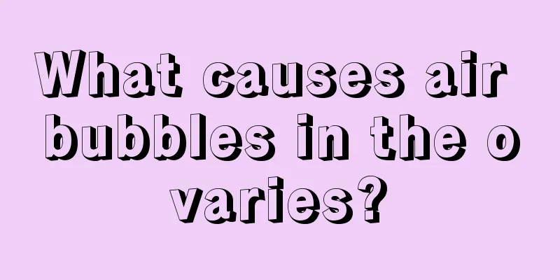 What causes air bubbles in the ovaries?