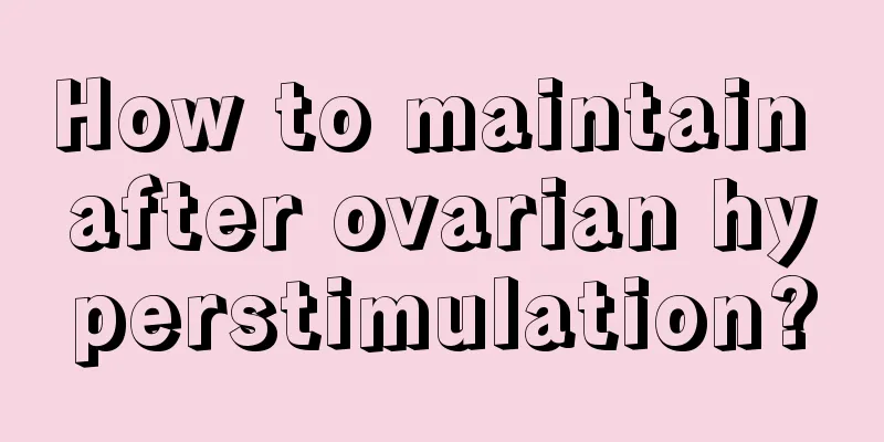 How to maintain after ovarian hyperstimulation?