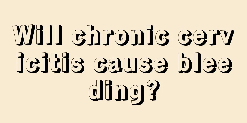 Will chronic cervicitis cause bleeding?