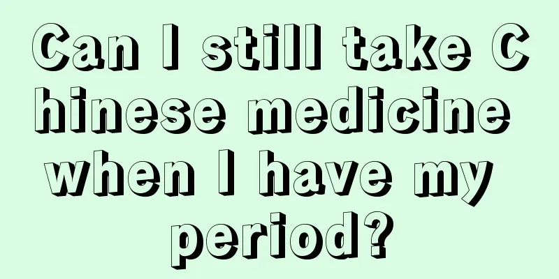 Can I still take Chinese medicine when I have my period?