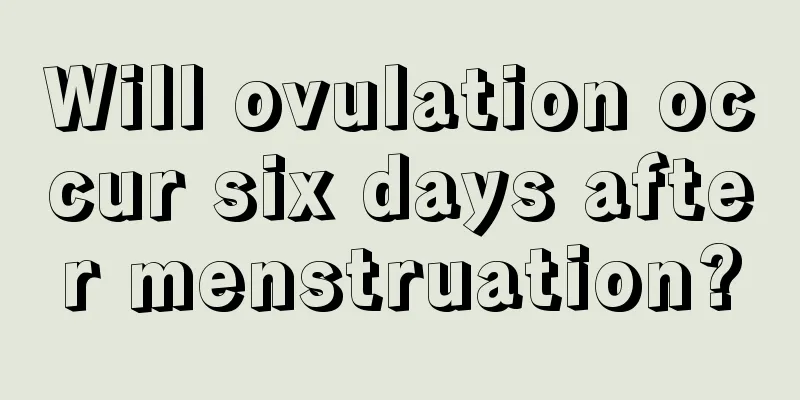 Will ovulation occur six days after menstruation?