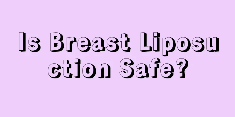 Is Breast Liposuction Safe?