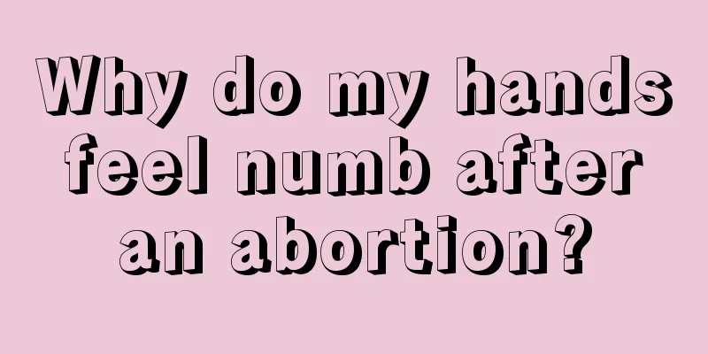 Why do my hands feel numb after an abortion?