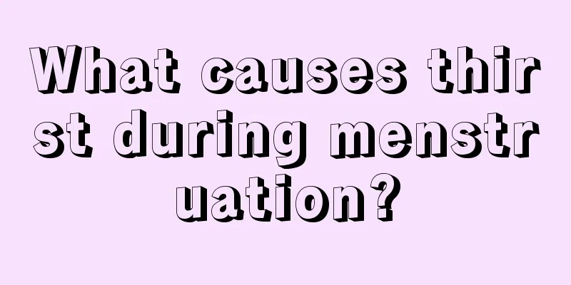 What causes thirst during menstruation?