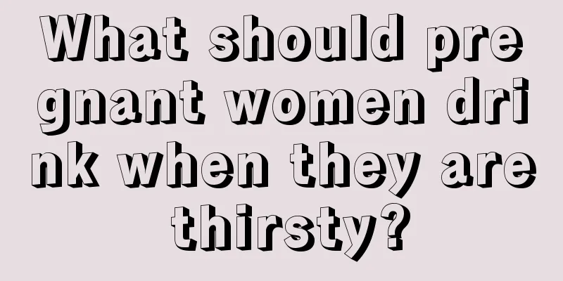 What should pregnant women drink when they are thirsty?