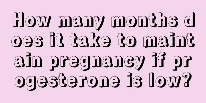 How many months does it take to maintain pregnancy if progesterone is low?