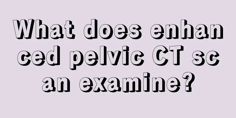 What does enhanced pelvic CT scan examine?