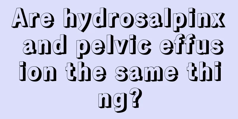 Are hydrosalpinx and pelvic effusion the same thing?