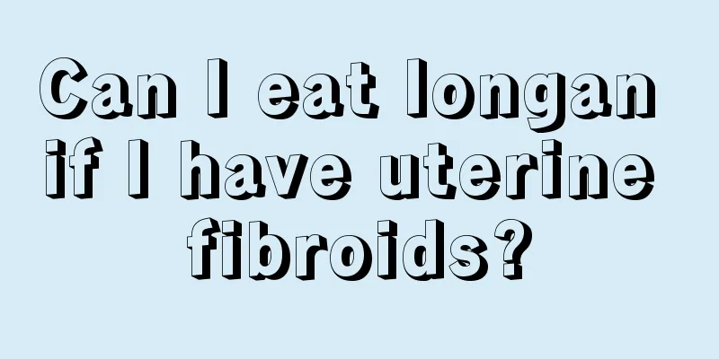 Can I eat longan if I have uterine fibroids?