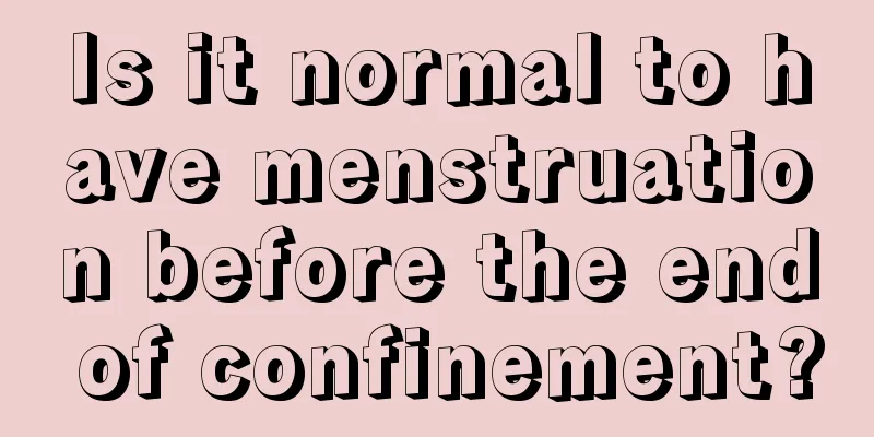 Is it normal to have menstruation before the end of confinement?