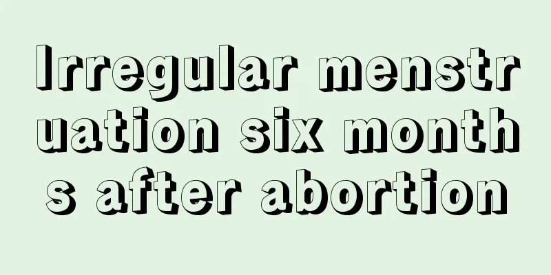 Irregular menstruation six months after abortion