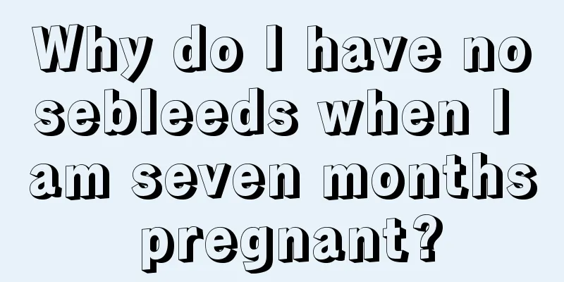 Why do I have nosebleeds when I am seven months pregnant?