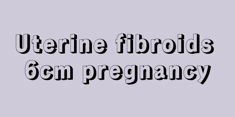 Uterine fibroids 6cm pregnancy