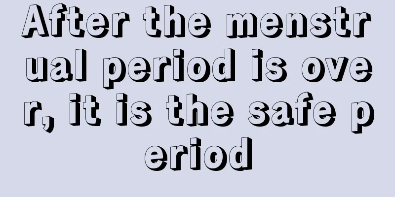 After the menstrual period is over, it is the safe period