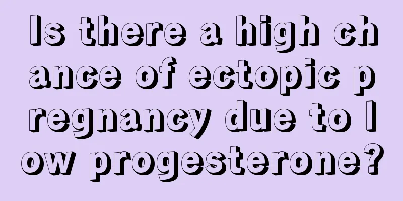 Is there a high chance of ectopic pregnancy due to low progesterone?