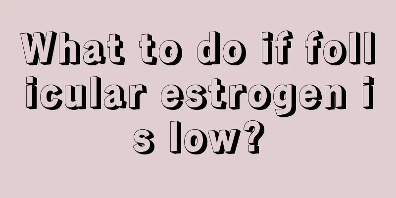 What to do if follicular estrogen is low?