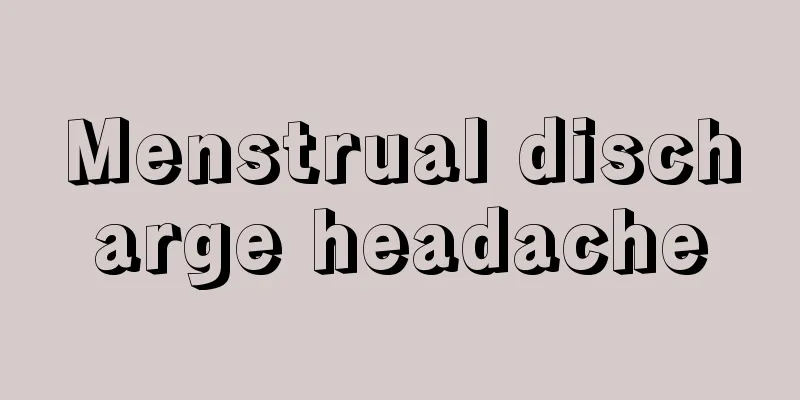 Menstrual discharge headache