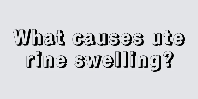 What causes uterine swelling?