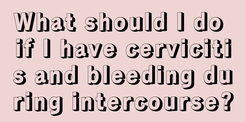 What should I do if I have cervicitis and bleeding during intercourse?