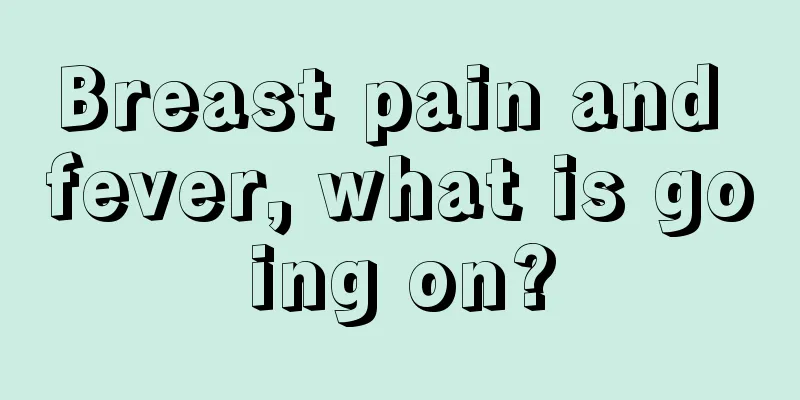 Breast pain and fever, what is going on?