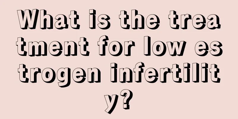 What is the treatment for low estrogen infertility?